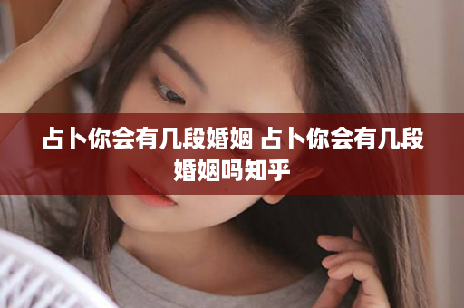 占卜你会有几段婚姻 占卜你会有几段婚姻吗知乎