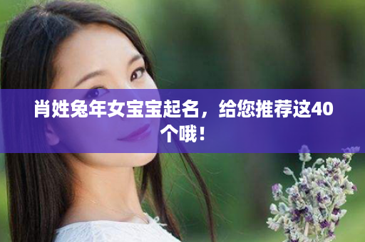 肖姓兔年女宝宝起名，给您推荐这40个哦！