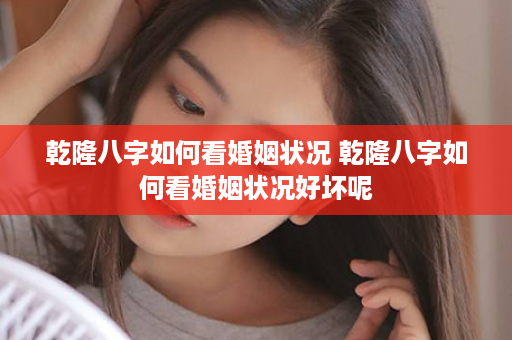 乾隆八字如何看婚姻状况 乾隆八字如何看婚姻状况好坏呢